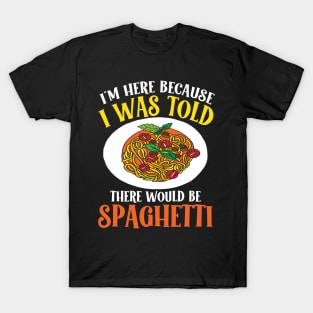 I'm Here Because I Was Told There Would be Spaghetti T-Shirt